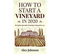 How To Start A Vineyard In 2020: The Step By Step Guide To Starting A Vineyard In 2020
