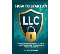 How to Start an LLC: The Ultimate Beginners Guide to Protecting Your Business and Personal Assets