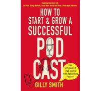 How to Start and Grow a Successful Podcast: Tips, Techniques and True Stories from Podcasting Pioneers