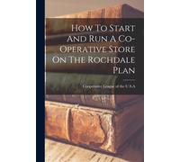 How To Start And Run A Co-Operative Store On The Rochdale Plan