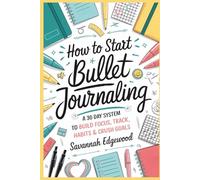 How to Start Bullet Journaling: A 30-Day System to Build Focus, Track Habits & Crush Goals