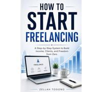 HOW TO START FREELANCING: A Step-by-Step System to Build Income, Clients, and Freedom from Zero