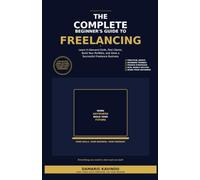 How to Start Freelancing with No Experience: A Beginner's Guide to Finding Clients, Building Skills, and Earning Your First Income