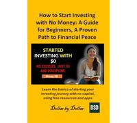 How to Start Investing with No Money: A Guide for Beginners, A Proven Path to Financial Peace: Learn the basics of starting your investing journey with no capital, using free resources and apps
