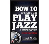 HOW TO Start to PLAY JAZZ & Improvise: in Five Easy Steps