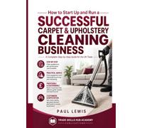 How to Start Up and Run a Successful Carpet & Upholstery Cleaning Business: A Complete Step by Step Guide + Access to Free Business Toolkits