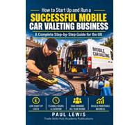 How to Start Up and Run a Successful Mobile Car Valeting Business: A Complete Step By Step Guide + Access to Free Business Set Up Tools