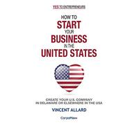 How to Start Your Business in the United States: Create Your U.S. Company in Delaware or Elsewhere in the USA