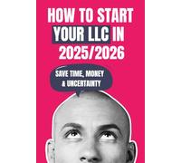 How to Start Your LLC in 2025-2056: Business, Accounting & Tax Strategies to Save You Time, Money & Uncertainty