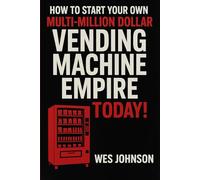 How To Start Your Own Multi-Million Dollar Vending Machine Empire Today!