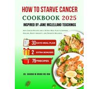 HOW TO STARVE CANCER COOKBOOK 2025 INSPIRED BY JANE MCLELLAND TEACHINGS: Anti-Cancer Recipes and a 30-Day Meal Plan to Support Healing, Boost Immunity, and Promote Wellness