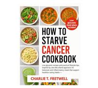 HOW TO STARVE CANCER COOKBOOK: Low glycemic recipes and practical lifestyle tips, Inspired by Jane McLelland approach, for balanced, anti inflammatory meals that support healthier eating habits