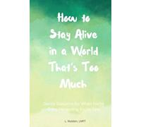 How to Stay Alive in a World that's Too Much: Gentle Guidance for When You’re Done Pretending You’re Fine