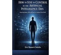 How to Stay in Control in the Artificial Intelligence Era: Mastering Identity, Skills, and Power in a Machine-Driven World