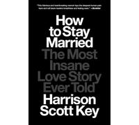 How to Stay Married: The Most Insane Love Story Ever Told