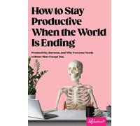How To Stay Productive When The World Is Ending