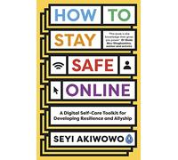 How to Stay Safe Online: A digital self-care toolkit for developing resilience and allyship