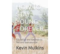 How To Stay Young Forever: Education And Tips How To Feel And Look Younger