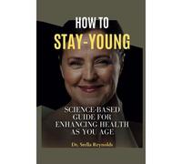 How To Stay Young: Science-Based Guide For Enhancing Health As You Age.