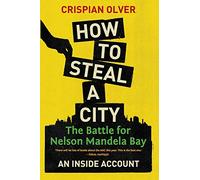 How to Steal a City: The Battle for Nelson Mandela Bay: An Inside Account