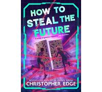 How to Steal the Future Action-packed adventure with mind-blowing twists by the bestselling author of Escape Room - Christopher Edge - Macmillan Children's Books - ebook (ePub) - Livre