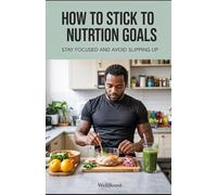 How to Stick to Your Nutrition Goals: Stay Focused, and Avoid Slipping Up