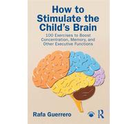 How to Stimulate the Child's Brain 100 Exercises to Boost Concentration, Memory, and Other Executive Functions - Rafa Guerrero - Routledge - ebook (ePub) - Livre