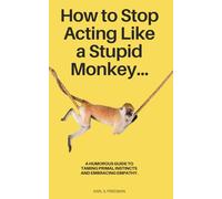 How to Stop Acting Like a Stupid Monkey: A Humorous Guide to Taming Primal Instincts and Embracing Empathy