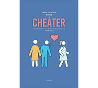 How To Stop Being A Cheater: The Ultimate Guide on How To Stop Cheating in A Relationship