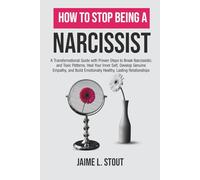 How to Stop Being a Narcissist: A Transformational Guide with Proven Steps to Break Narcissistic and Toxic Patterns, Heal Your Inner Self, Develop Empathy, and Build Healthy, Lasting Relationships