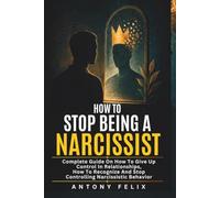 How To Stop Being A Narcissist: Complete Guide On How To Give Up Control In Relationships How To Recognize And Stop Controlling Narcissistic Behavior: