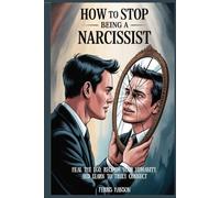 How to Stop Being a Narcissist: Heal the Ego, Reclaim Your Humanity, and Learn to Truly Conne