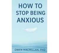 How to Stop Being Anxious: Science-Based Strategies to Stop Anxiety, Overthinking & Worry, Calm Your Mind and Reclaim Confidence