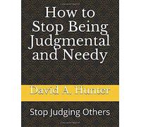 How To Stop Being Judgmental And Needy: Stop Judging Others