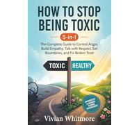 How to Stop Being Toxic 5-in-1: The Complete Guide to Control Anger, Build Empathy, Talk with Respect, Set Boundaries, and Fix Broken Trust