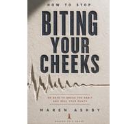 How to Stop Biting Your Cheeks: 90 Days to Break the Habit and Heal Your Mouth