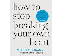 How to Stop Breaking Your Own Heart: Stop People-Pleasing, Set Boundaries, and Heal from Self-Sabotage