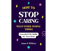 How to Stop Caring What Other People Think: Essential Life Skills for Teen Girls