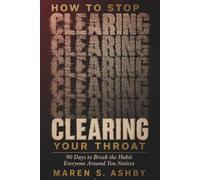 How to Stop Clearing Your Throat: 90 Days to Break the Habit Everyone Around You Notices