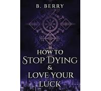 How To Stop Dying & Love Your Luck