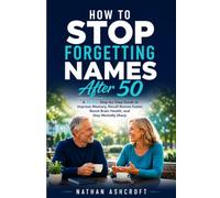 How to Stop Forgetting Names After 50: A 30-Day Step-by-Step Guide to Improve Memory, Recall Names Faster, Boost Brain Health, and Stay Mentally Sharp