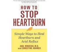 How to Stop Heartburn: Simple Ways to Heal Heartburn and Acid Reflux Minocha, Anil, Adamec, Christine (Auteur)