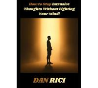 How to Stop Intrusive Thoughts Without Fighting Your Mind: For a Calm / Intrusive Thoughts / Mental Mastery Book