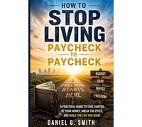How to Stop Living Paycheck to Paycheck: A Practical Guide to Breaking the Cycle, Building Real Savings, and Reclaiming Your Financial Life