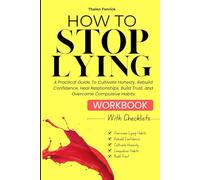 How To Stop Lying Workbook: A Practical Guide To Cultivate Honesty, Rebuild Confidence, Heal Relationships, Build Trust, and Overcome Compulsive Habits (WITH CHECKLISTS AND REFLECTIVE PROMPTS)