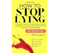 How To Stop Lying Workbook: A Practical Guide To Cultivate Honesty, Rebuild Confidence, Heal Relationships, Build Trust, and Overcome Compulsive Habits (WITH CHECKLISTS AND REFLECTIVE PROMPTS)