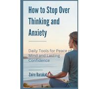How to Stop Over Thinking and Anxiety: Daily Tools for Peace of Mind and Lasting Confidence