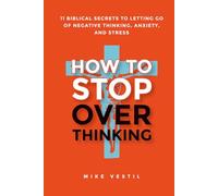 How to Stop Overthinking: 11 Biblical Secrets to Letting Go of Negative Thinking, Anxiety, and Stress