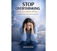 How to Stop Overthinking 30-Day Mental Reset Journal to Quiet Your Mind, Reduce Anxiety and Take Back Control of Your Thoughts: Break Mental Loops, ... Overload and Build a Clear Focused Mind