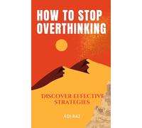 How to Stop Overthinking and Break Free from Negative Thought Patterns for a Happier Life: Discover effective strategies to end the cycle of overthinking